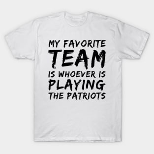 My Favorite Team is whoever is playing the Patriots! T-Shirt